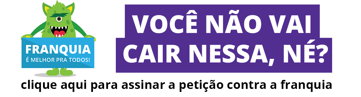 Você não vai cair nessa de que franquia é uma boa, né? Assine a petição clicando aqui!